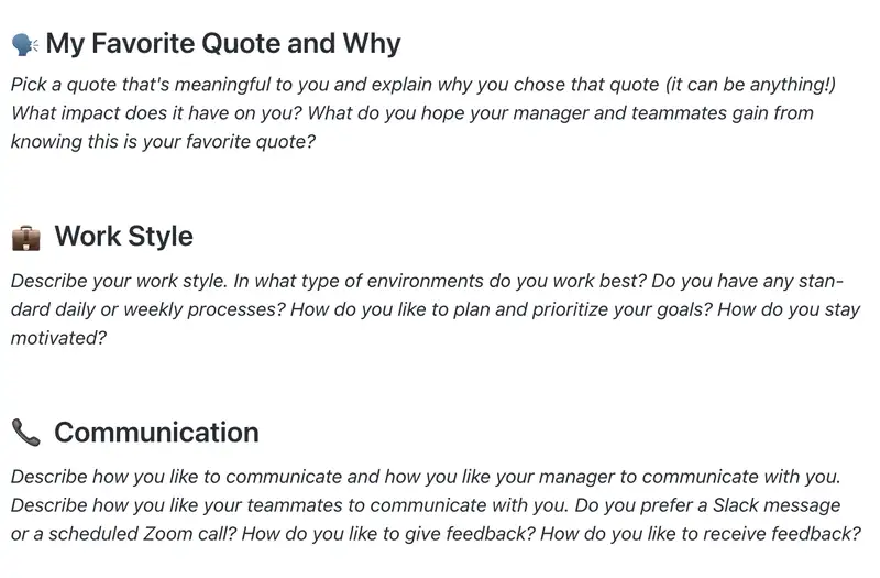 Use this Doc template as a "cheat sheet" for your team to understand how you like to work! Add what inspires you, your working style, or even how to best communicate with you (ie, do you prefer written messages or video calls).