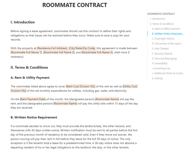 
A Roommate Contract, which is between or among the residents of a dwelling, specifies the ground rules for residing there. All parties specified in the contract are responsible for making all agreed-upon payments, including rent, bills, services, and other costs.